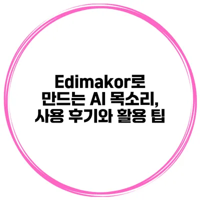 Edimakor로 만드는 AI 목소리, 사용 후기와 활용 팁