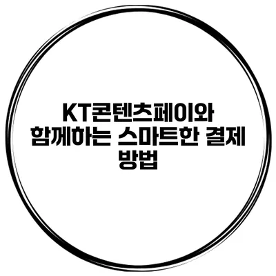 KT콘텐츠페이와 함께하는 스마트한 결제 방법