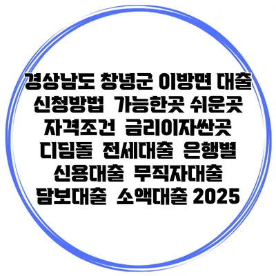 경상남도 창녕군 이방면 대출 신청방법 | 가능한곳 쉬운곳 | 자격조건 | 금리이자싼곳 | 디딤돌 | 전세대출 | 은행별 신용대출 | 무직자대출 | 담보대출 | 소액대출 2025