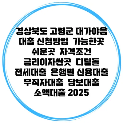 경상북도 고령군 대가야읍 대출 신청방법 | 가능한곳 쉬운곳 | 자격조건 | 금리이자싼곳 | 디딤돌 | 전세대출 | 은행별 신용대출 | 무직자대출 | 담보대출 | 소액대출 2025