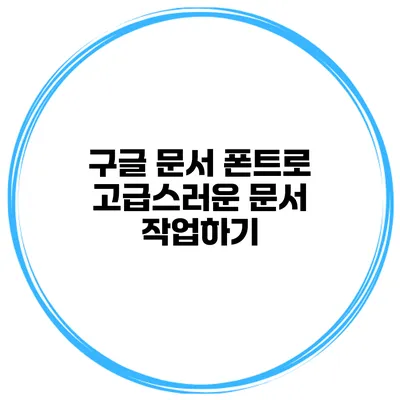 구글 문서 폰트로 고급스러운 문서 작업하기