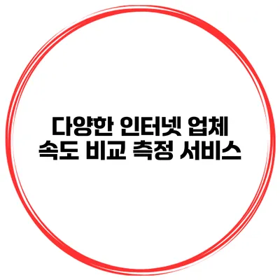 다양한 인터넷 업체 속도 비교 측정 서비스