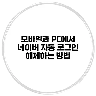모바일과 PC에서 네이버 자동 로그인 해제하는 방법