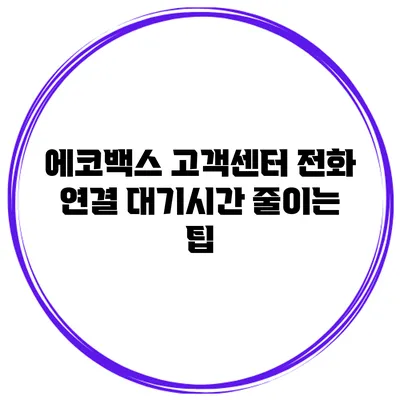 에코백스 고객센터 전화 연결 대기시간 줄이는 팁
