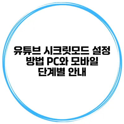 유튜브 시크릿모드 설정 방법: PC와 모바일 단계별 안내