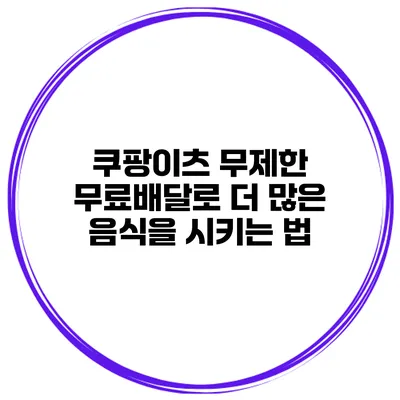 쿠팡이츠 무제한 무료배달로 더 많은 음식을 시키는 법