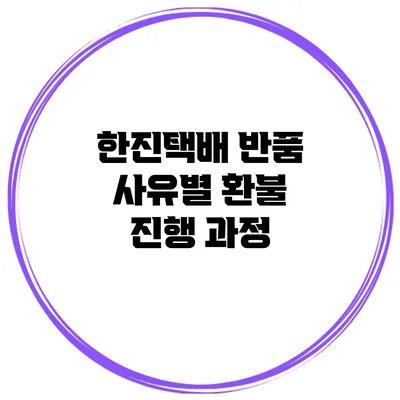 한진택배 반품 사유별 환불 진행 과정